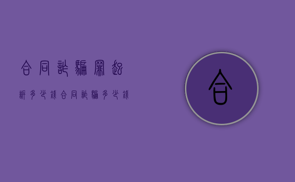 合同诈骗罪起诉多少钱（合同诈骗多少钱可以立案）