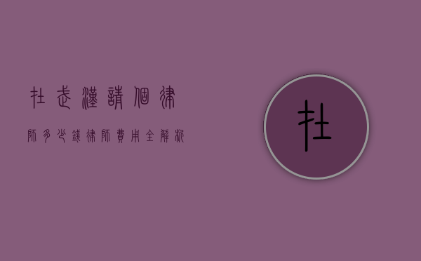 在武汉请个律师多少钱？律师费用全解析
