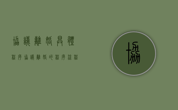 协议离婚具体程序（协议离婚的程序流程图）