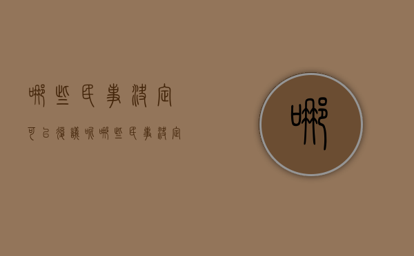 哪些民事决定可以复议呢（哪些民事决定可以复议）