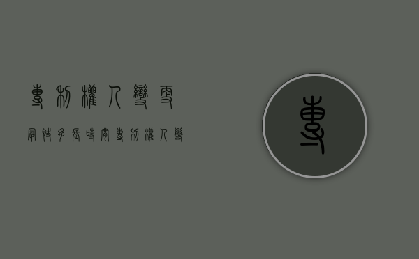 专利权人变更最快多长时间（专利权人变更后会有证书吗）