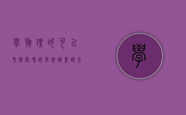 学物理的可以考律师吗？跨学科职业转型的可能性与挑战