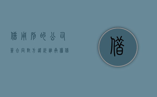 借用别的公司签合同对方违约谁承担（借用别人公司做生意合法吗）