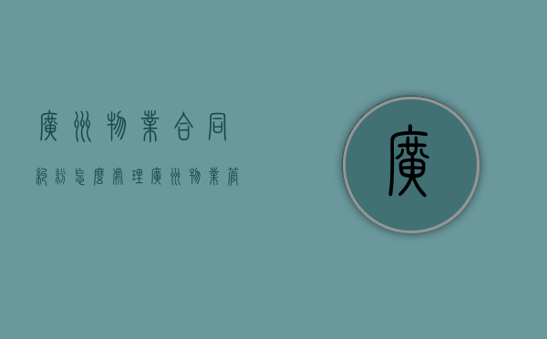 广州物业合同纠纷怎么处理？（广州物业管理处）