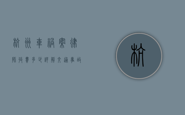 杭州车祸案律师收费多少？详解交通事故律师收费标准与影响因素