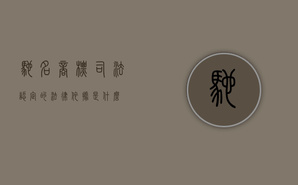 驰名商标司法认定的法律依据是什么