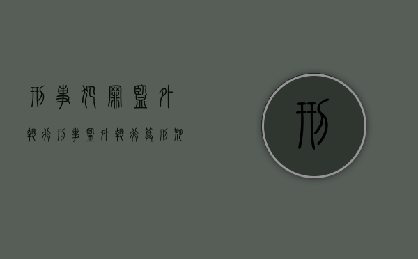 刑事犯罪监外执行（刑事监外执行算刑期吗）