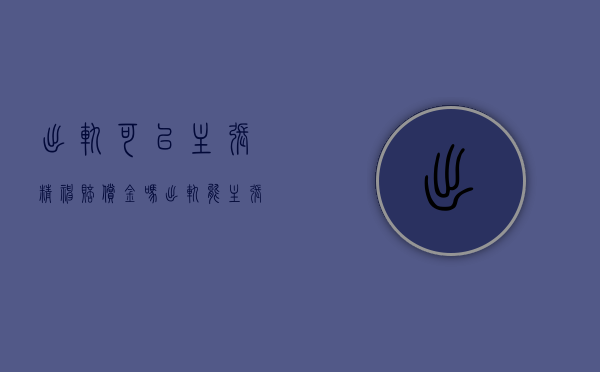 出轨可以主张精神赔偿金吗（出轨能主张精神损害赔偿吗？赔偿的具体数额是多少？）