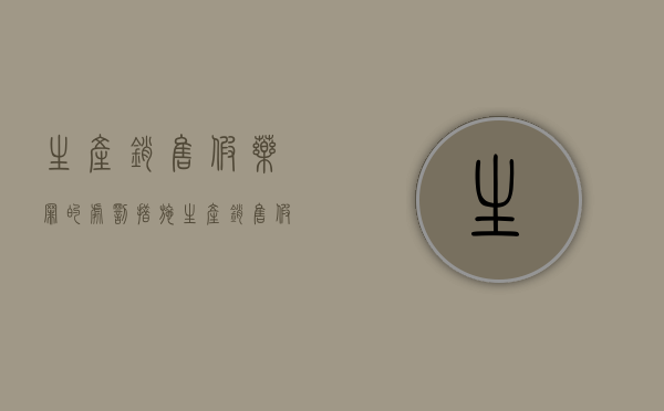 生产销售假药罪的处罚措施（生产销售假药罪金额量刑）