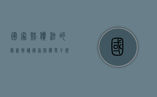 国家赔偿法的最新解读（国家赔偿若干规定）