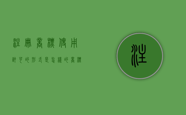 注册商标使用许可的形式是怎样的（商标使用许可的意义）