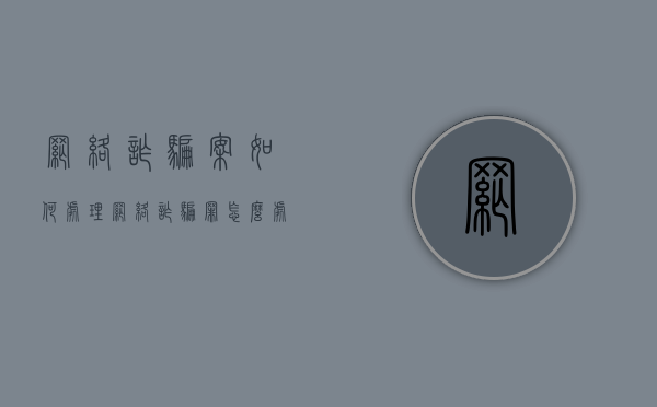 网络诈骗案如何处理（网络诈骗罪怎么处理）