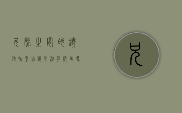 兄妹之间的遗赠扶养协议有法律效力吗（兄妹之间的扶养义务）