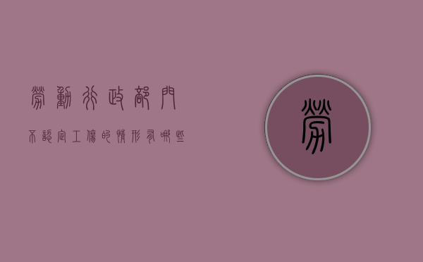 劳动行政部门不认定工伤的情形有哪些（劳动局不予认定为工伤怎么办）