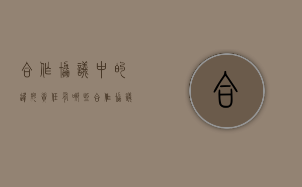 合作协议中的违约责任有哪些（合作协议违约金的法律规定）