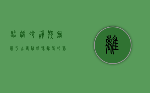 离婚冷静期适用于协议离婚吗（离婚冷静期内的法律效力）