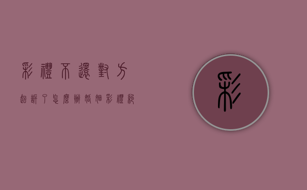 彩礼不还对方起诉了怎么办（婚姻彩礼纠纷案例法庭审判流程图）