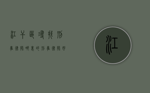 江干区寻找刑事律师，哪里的刑事律师好？