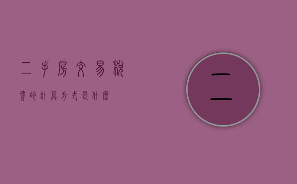 二手房交易税费的计算方式是什么
