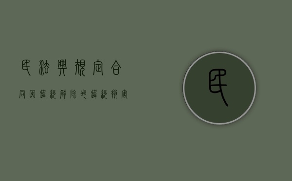 民法典规定合同因违约解除的（违约损害赔偿 民法典）