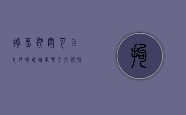 拘留期间可以委托律师办事吗？了解被拘留者的法律权利