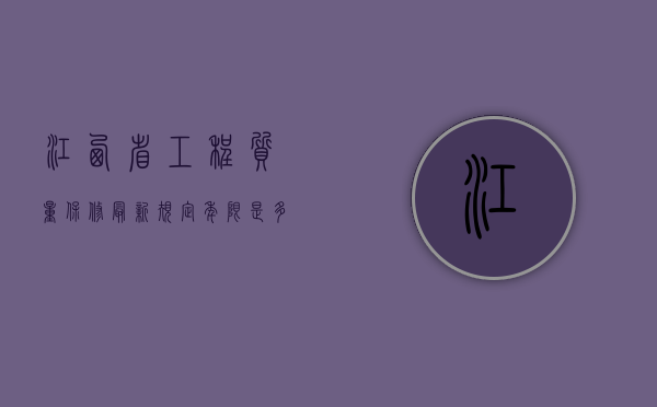 江西省工程质量保修最新规定年限是多久（江西省建设工程质量检测管理办法）