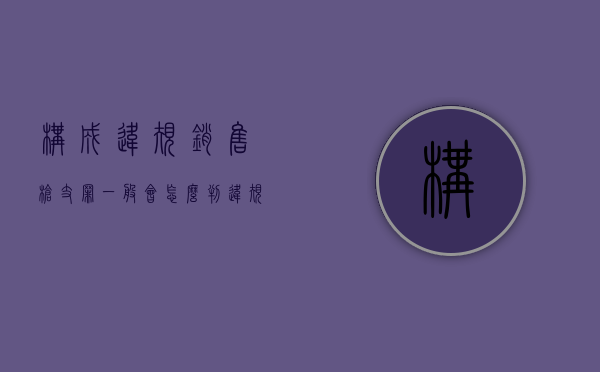 构成违规销售枪支罪一般会怎么判？（违规发展党员的四种情形）