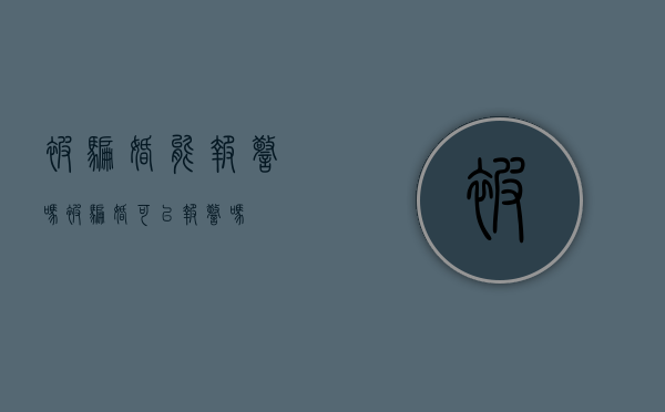 被骗婚能报警吗（被骗婚可以报警吗）