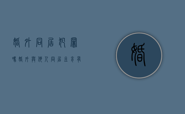 婚外同居犯罪吗（婚外与他人同居且育有子女构成重婚罪吗）