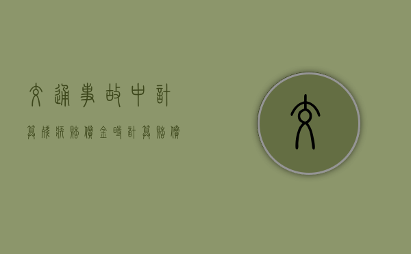 交通事故中计算残疾赔偿金时计算赔偿多少年? 交通事故中计算残疾赔偿金时计算赔偿多少年?