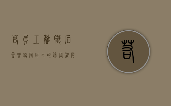 若员工离职后需要遵守自己的保密,期限是多久（离职后的保密义务是否需要补偿）