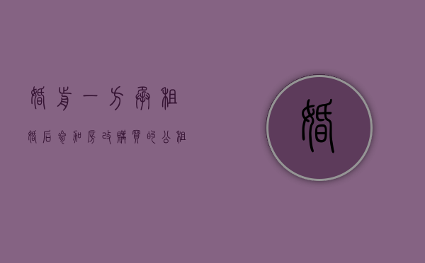 婚前一方承租,婚后参加房改购买的公租房（一方婚前承租婚后用共同财产购买的房改房）