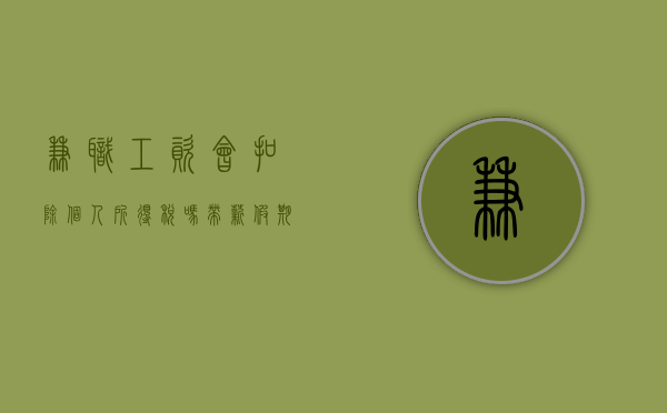 兼职工资会扣除个人所得税吗（带薪假期工资要扣个税吗）