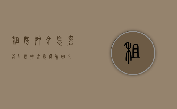 租房押金怎么退（租房押金怎么要回来）