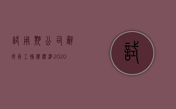 试用期公司辞退员工补偿标准2020（2022试用期无故辞退员工应该怎么赔偿）
