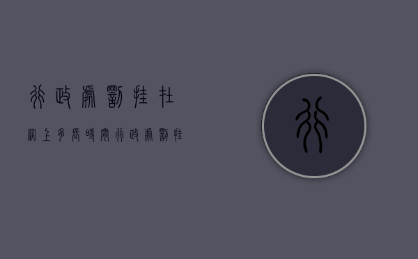 行政处罚挂在网上多长时间（行政处罚挂在网上多长时间可以撤销）