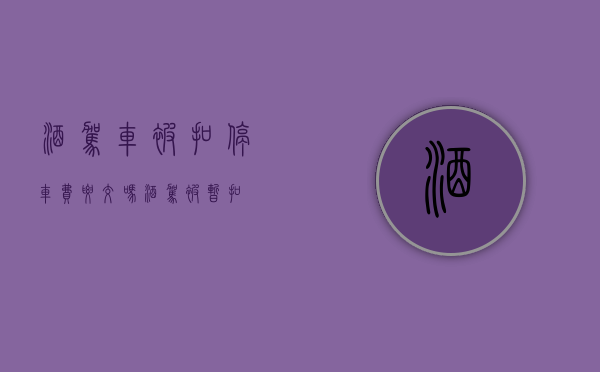 酒驾车被扣停车费要交吗（酒驾被暂扣）