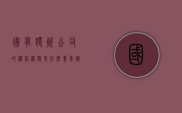 国有独资公司的权利机关是什么意思（国有独资公司的权利机关是什么）