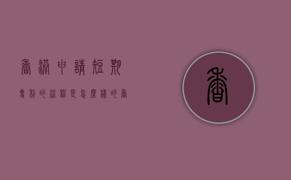 香港申请短期专利的流程是怎么样的（香港专利年费）