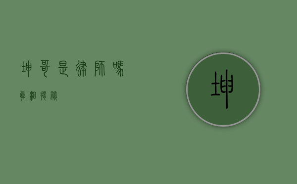 坤哥是律师吗？真相揭秘！