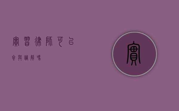 实习律师可以参与调解吗？