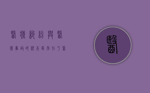 医疗纠纷与医疗事故的根本区别在于（医疗纠纷与医疗事故）