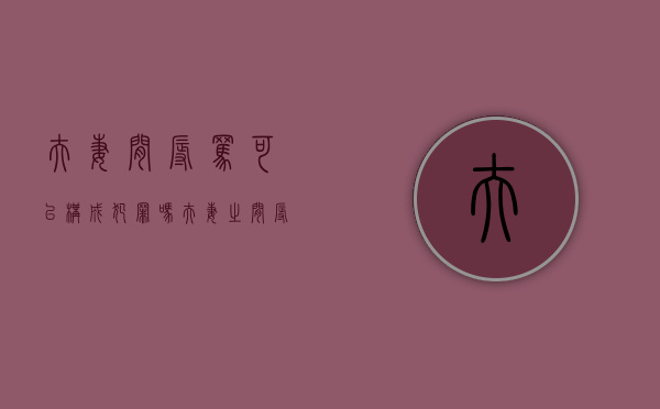 夫妻间辱骂可以构成犯罪吗（夫妻之间辱骂可以报警吗）