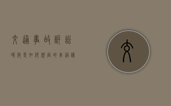 交通事故诉讼时效是如何规定的（车祸请律师费用一般是多少钱）