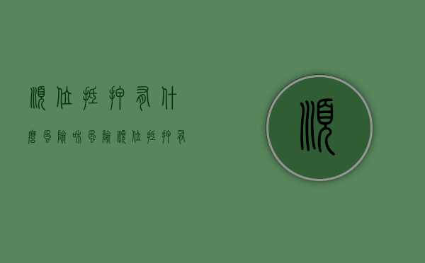 顺位抵押有什么风险和风险（顺位抵押有什么风险隐患）