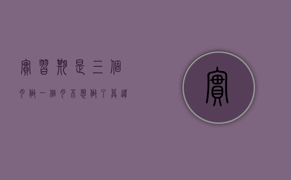 实习期是三个月做一个月不想做了,算违约吗（实习期上高速）