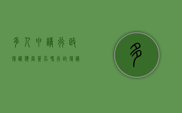 多人申请行政复议应当签名吗（行政复议的参加人是谁）