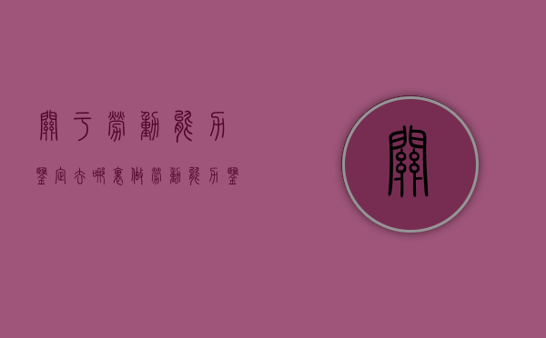 关于劳动能力鉴定去哪里做（劳动能力鉴定是去哪里鉴定）