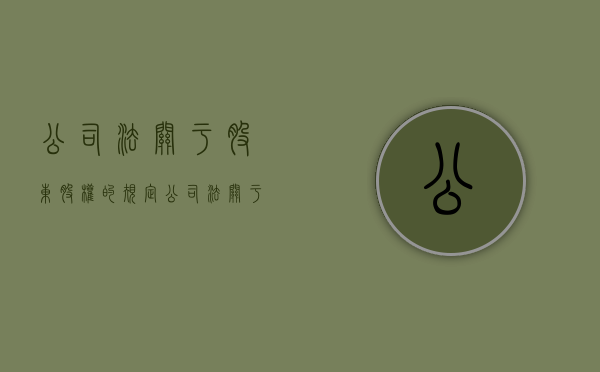 公司法关于股东股权的规定（公司法关于股份的规定）