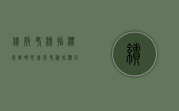绩效考核指标包括哪些（绩效考核指标四个要素）